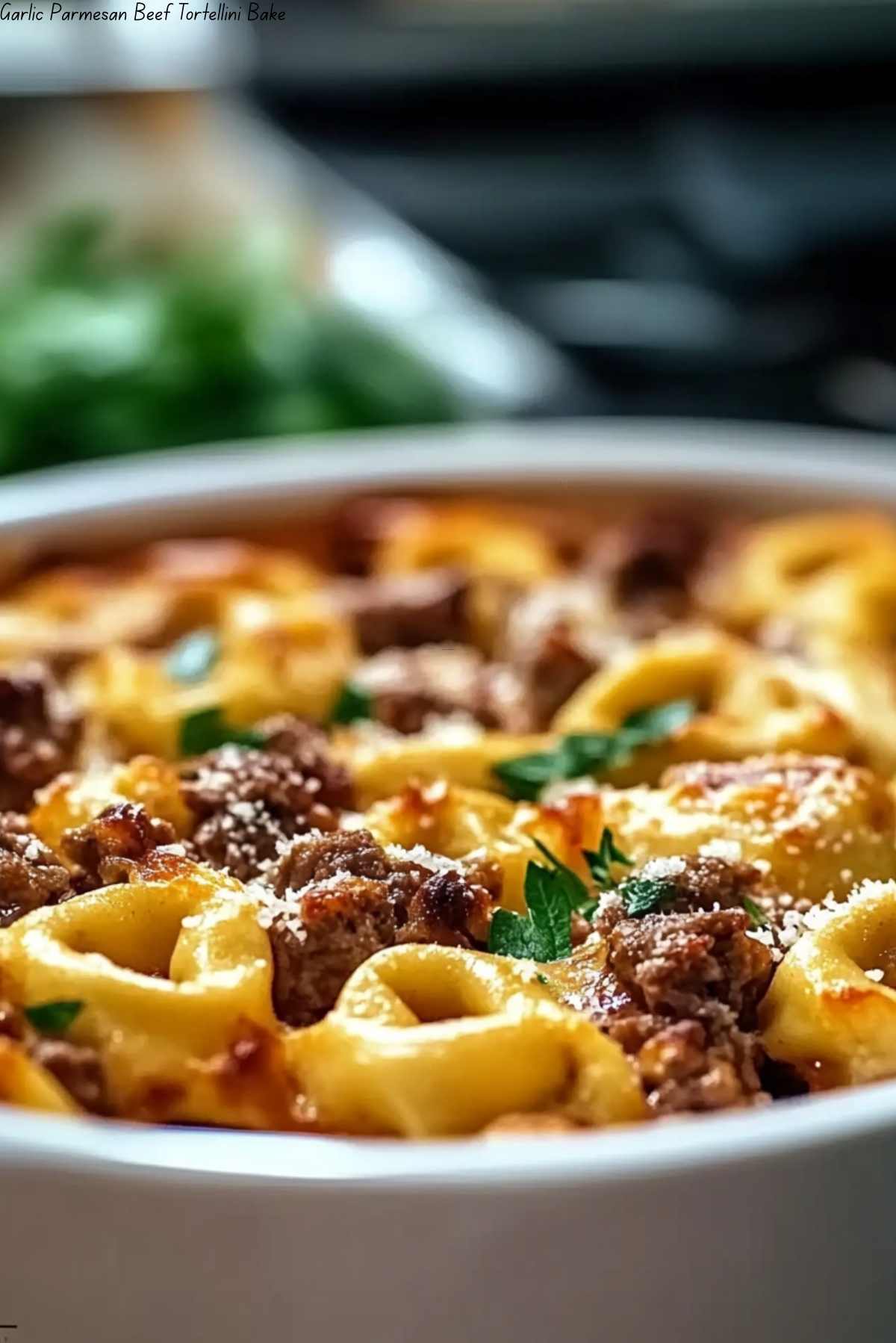 Garlic Parmesan Beef Tortellini Bake