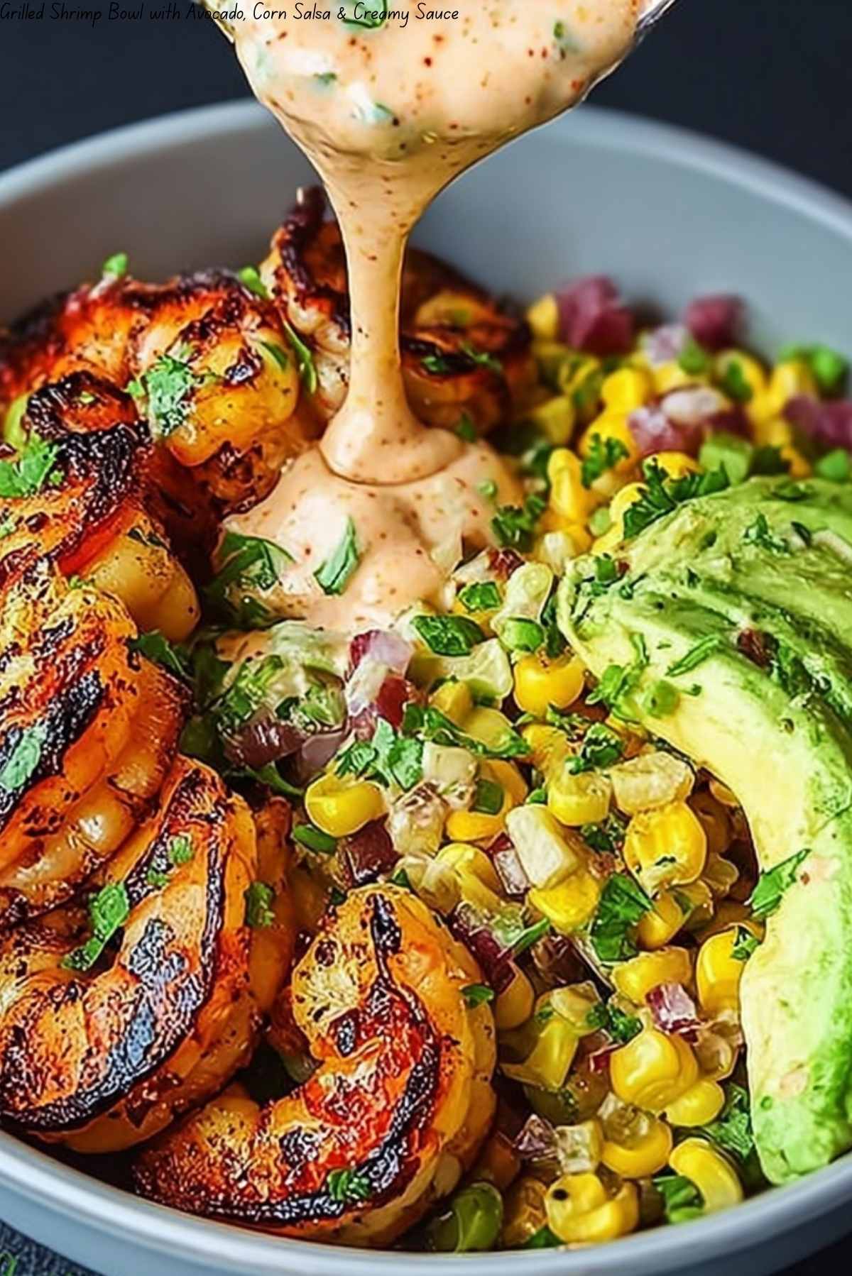 Grilled Shrimp Bowl with Avocado, Corn Salsa & Creamy Sauce